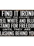 Find It Ironic That The Colors Stand For Freedom Until They Flash Behind You