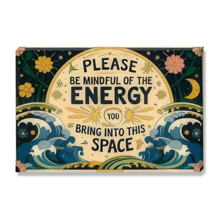 Please Be Mindful Of The Energy You Bring Into This Space